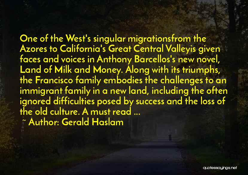 Gerald Haslam Quotes: One Of The West's Singular Migrationsfrom The Azores To California's Great Central Valleyis Given Faces And Voices In Anthony Barcellos's