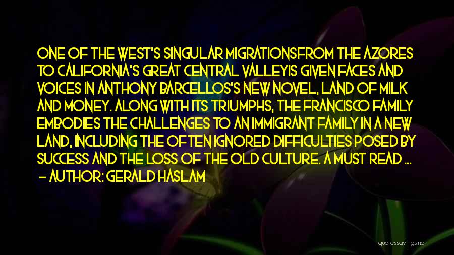 Gerald Haslam Quotes: One Of The West's Singular Migrationsfrom The Azores To California's Great Central Valleyis Given Faces And Voices In Anthony Barcellos's