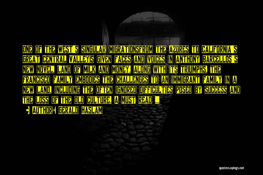 Gerald Haslam Quotes: One Of The West's Singular Migrationsfrom The Azores To California's Great Central Valleyis Given Faces And Voices In Anthony Barcellos's