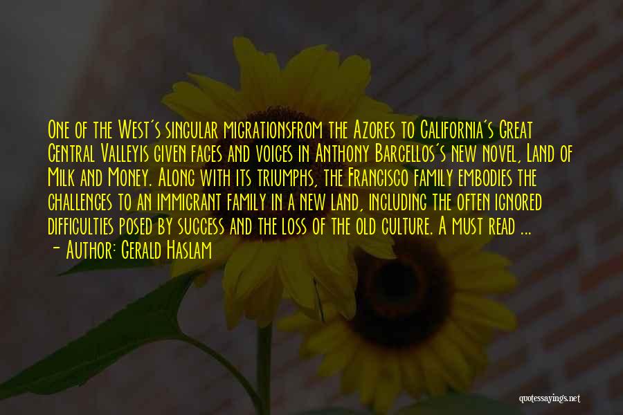 Gerald Haslam Quotes: One Of The West's Singular Migrationsfrom The Azores To California's Great Central Valleyis Given Faces And Voices In Anthony Barcellos's