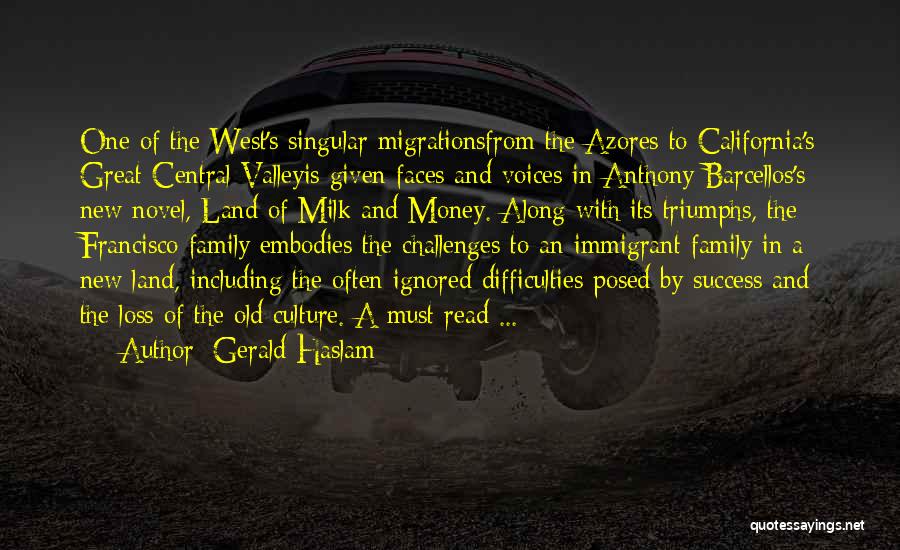 Gerald Haslam Quotes: One Of The West's Singular Migrationsfrom The Azores To California's Great Central Valleyis Given Faces And Voices In Anthony Barcellos's