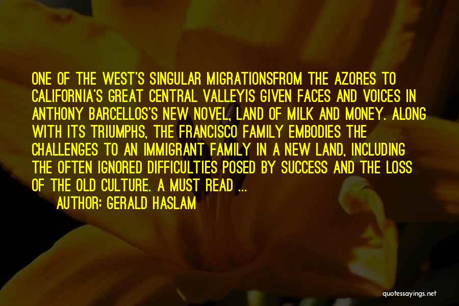 Gerald Haslam Quotes: One Of The West's Singular Migrationsfrom The Azores To California's Great Central Valleyis Given Faces And Voices In Anthony Barcellos's