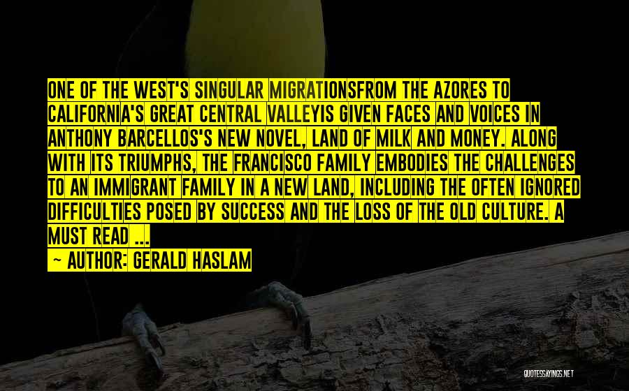 Gerald Haslam Quotes: One Of The West's Singular Migrationsfrom The Azores To California's Great Central Valleyis Given Faces And Voices In Anthony Barcellos's