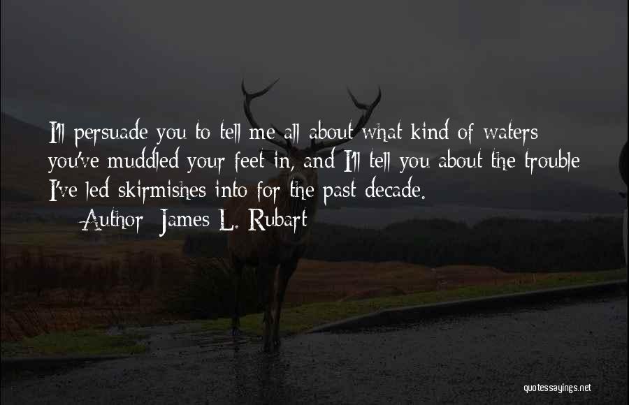 James L. Rubart Quotes: I'll Persuade You To Tell Me All About What Kind Of Waters You've Muddled Your Feet In, And I'll Tell