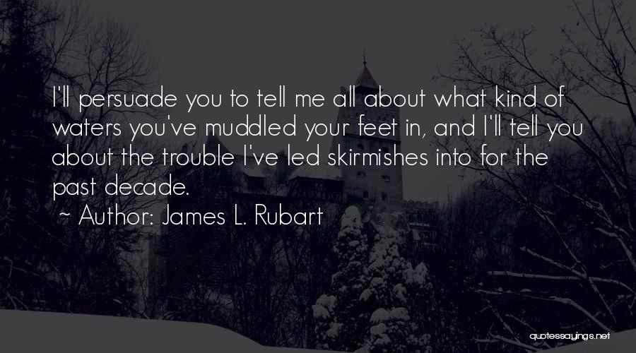 James L. Rubart Quotes: I'll Persuade You To Tell Me All About What Kind Of Waters You've Muddled Your Feet In, And I'll Tell