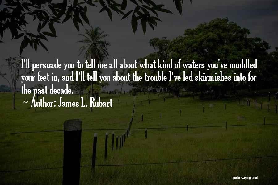 James L. Rubart Quotes: I'll Persuade You To Tell Me All About What Kind Of Waters You've Muddled Your Feet In, And I'll Tell