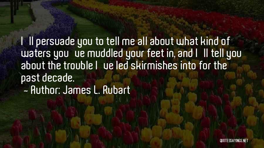 James L. Rubart Quotes: I'll Persuade You To Tell Me All About What Kind Of Waters You've Muddled Your Feet In, And I'll Tell
