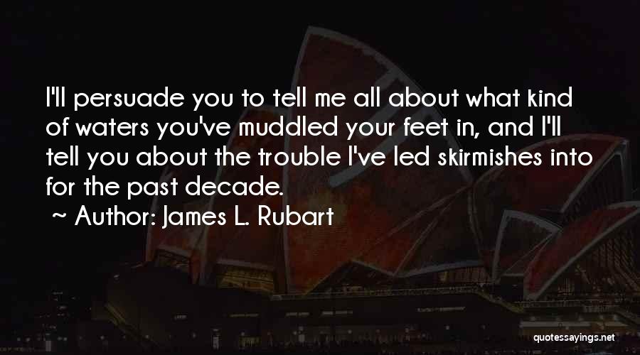 James L. Rubart Quotes: I'll Persuade You To Tell Me All About What Kind Of Waters You've Muddled Your Feet In, And I'll Tell