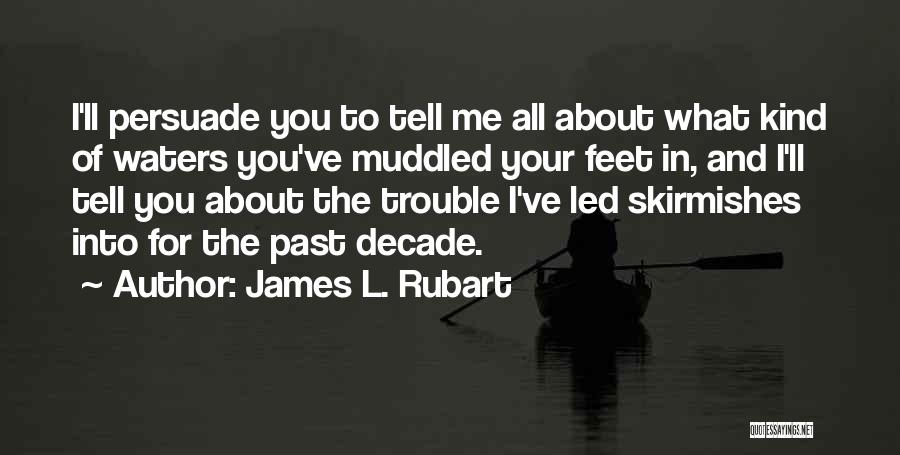 James L. Rubart Quotes: I'll Persuade You To Tell Me All About What Kind Of Waters You've Muddled Your Feet In, And I'll Tell
