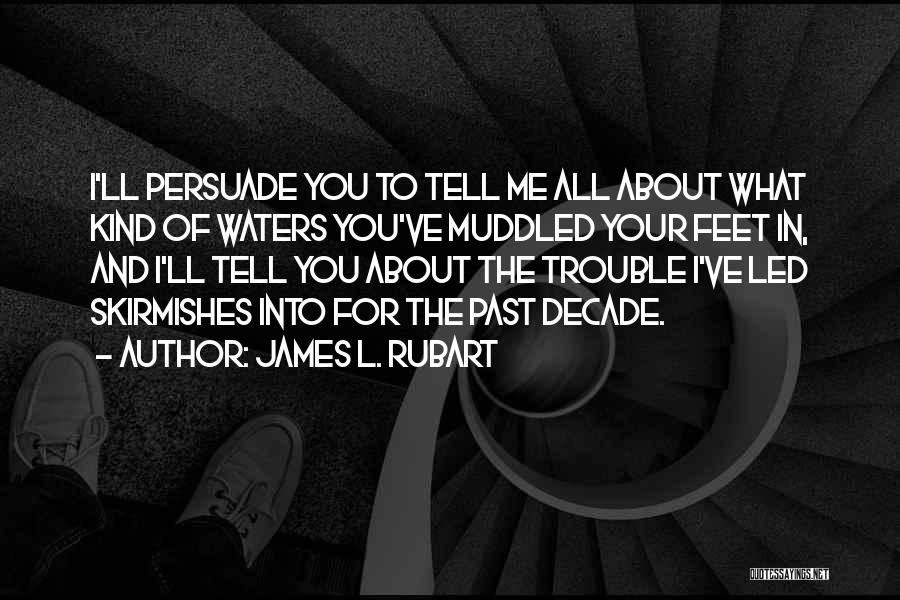 James L. Rubart Quotes: I'll Persuade You To Tell Me All About What Kind Of Waters You've Muddled Your Feet In, And I'll Tell