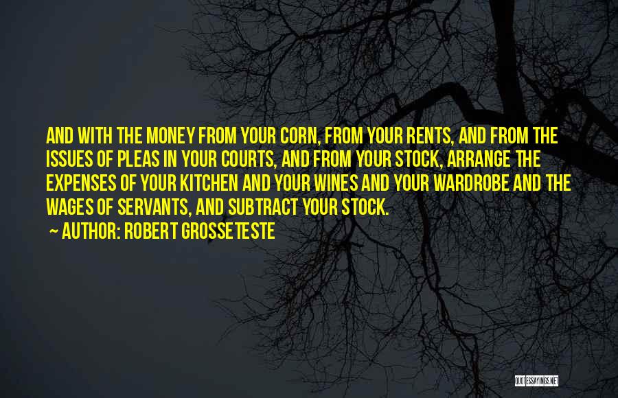 Robert Grosseteste Quotes: And With The Money From Your Corn, From Your Rents, And From The Issues Of Pleas In Your Courts, And