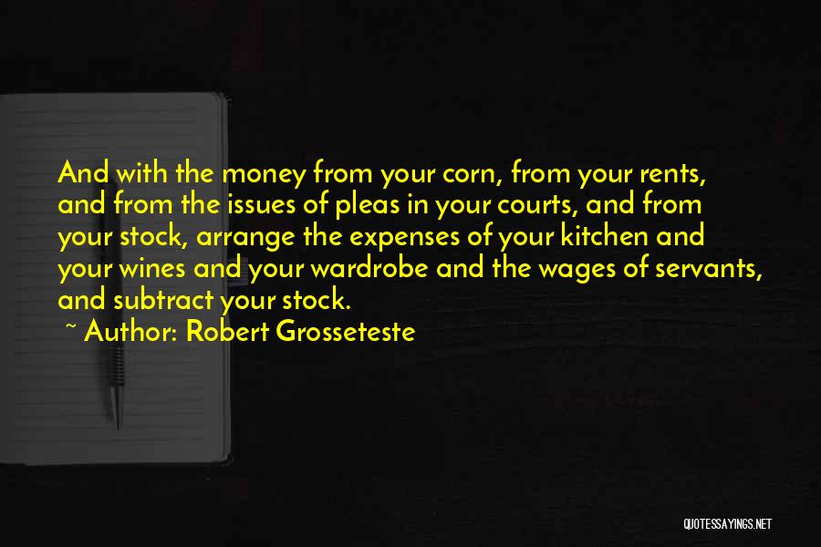 Robert Grosseteste Quotes: And With The Money From Your Corn, From Your Rents, And From The Issues Of Pleas In Your Courts, And