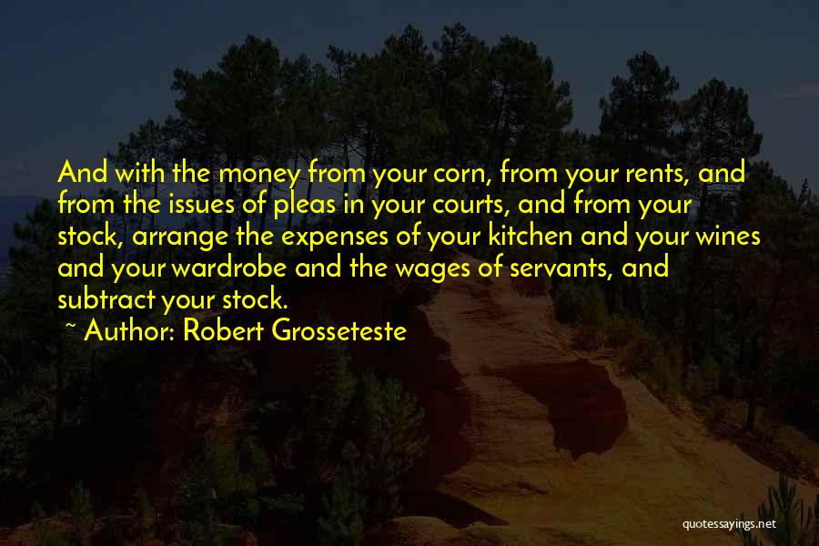 Robert Grosseteste Quotes: And With The Money From Your Corn, From Your Rents, And From The Issues Of Pleas In Your Courts, And