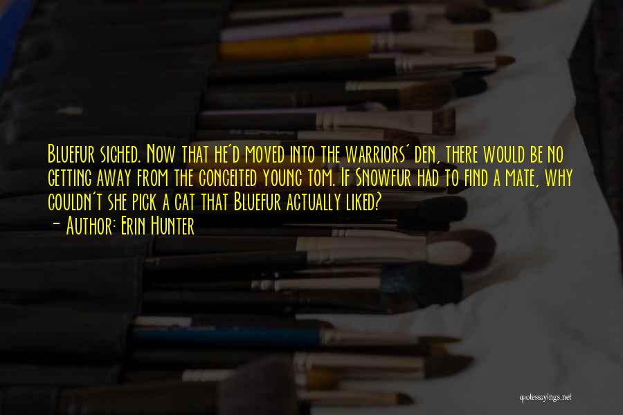 Erin Hunter Quotes: Bluefur Sighed. Now That He'd Moved Into The Warriors' Den, There Would Be No Getting Away From The Conceited Young