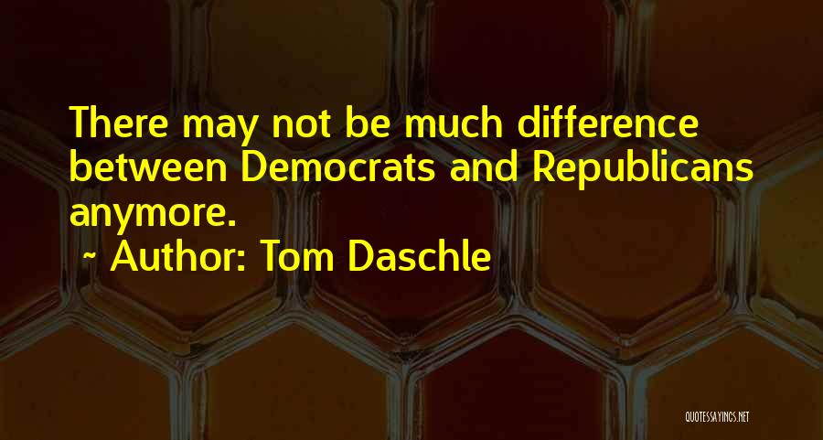 Tom Daschle Quotes: There May Not Be Much Difference Between Democrats And Republicans Anymore.