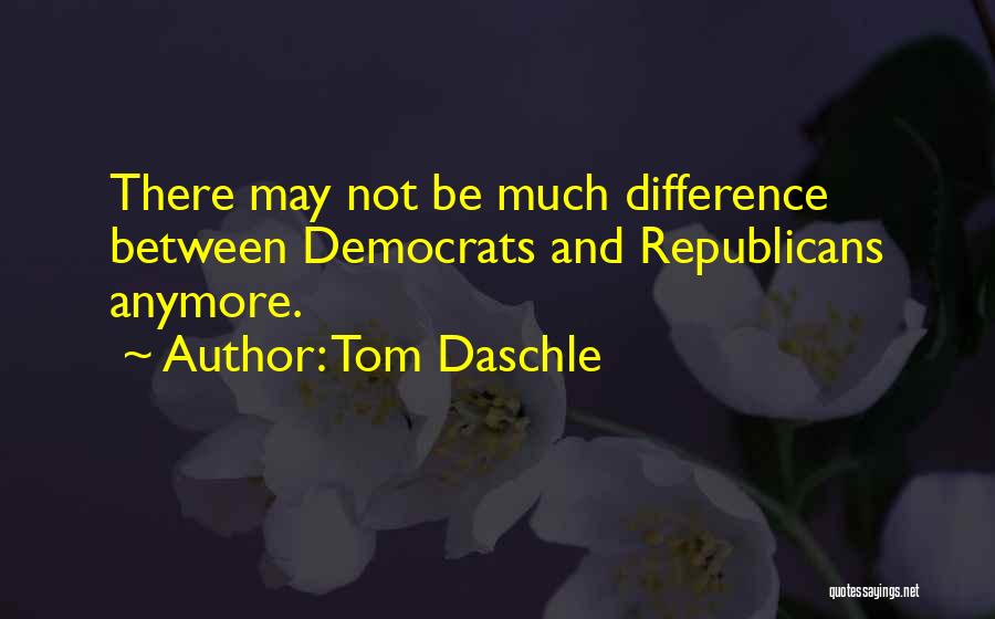 Tom Daschle Quotes: There May Not Be Much Difference Between Democrats And Republicans Anymore.