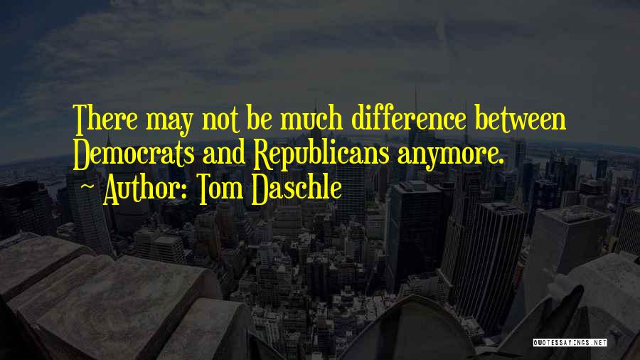 Tom Daschle Quotes: There May Not Be Much Difference Between Democrats And Republicans Anymore.