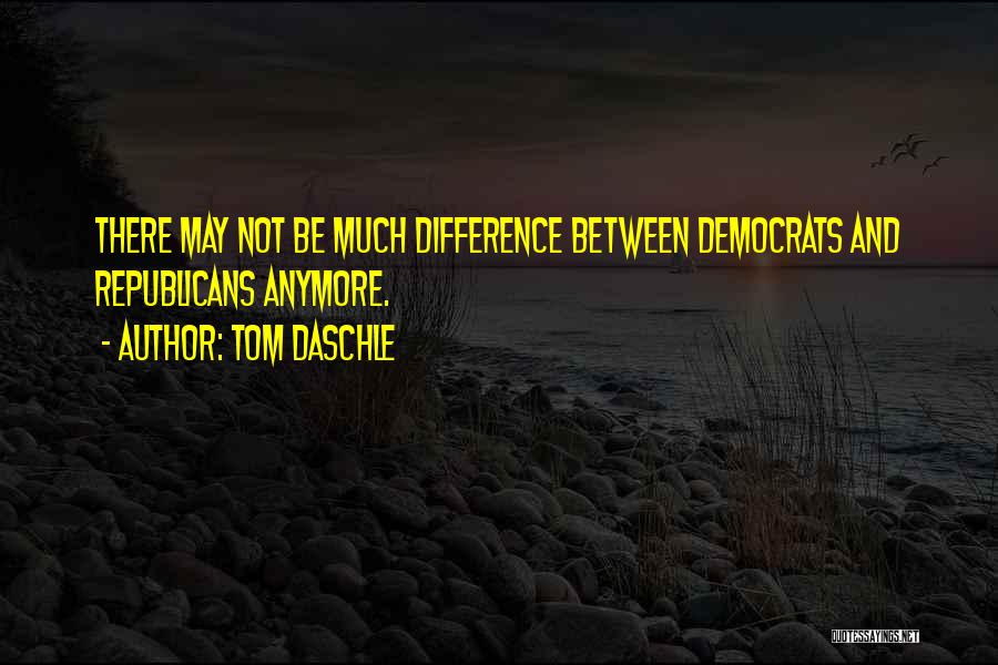 Tom Daschle Quotes: There May Not Be Much Difference Between Democrats And Republicans Anymore.