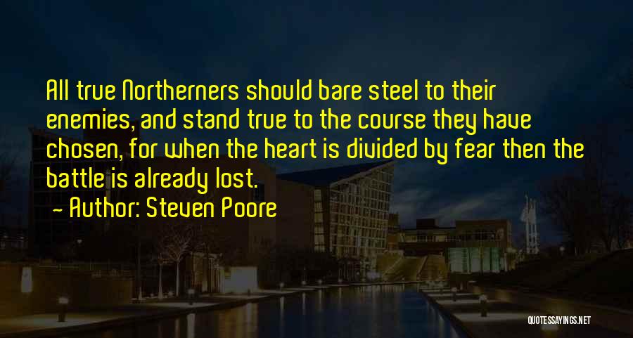 Steven Poore Quotes: All True Northerners Should Bare Steel To Their Enemies, And Stand True To The Course They Have Chosen, For When