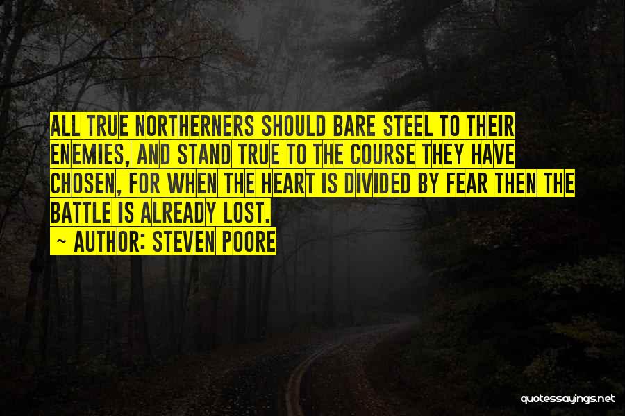 Steven Poore Quotes: All True Northerners Should Bare Steel To Their Enemies, And Stand True To The Course They Have Chosen, For When