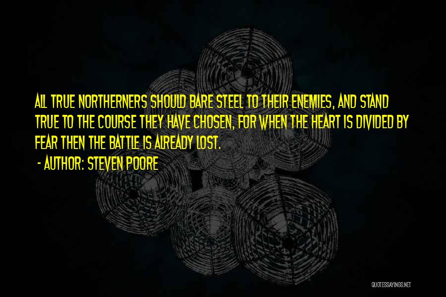 Steven Poore Quotes: All True Northerners Should Bare Steel To Their Enemies, And Stand True To The Course They Have Chosen, For When