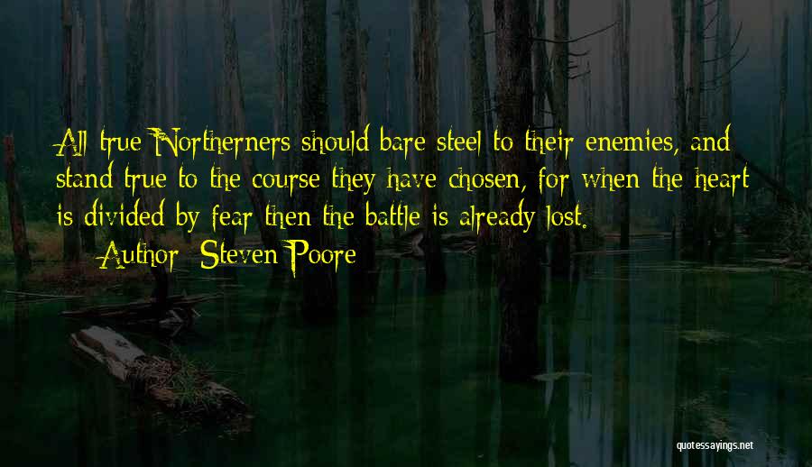 Steven Poore Quotes: All True Northerners Should Bare Steel To Their Enemies, And Stand True To The Course They Have Chosen, For When