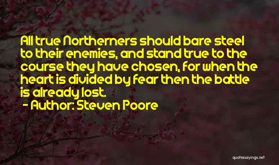 Steven Poore Quotes: All True Northerners Should Bare Steel To Their Enemies, And Stand True To The Course They Have Chosen, For When