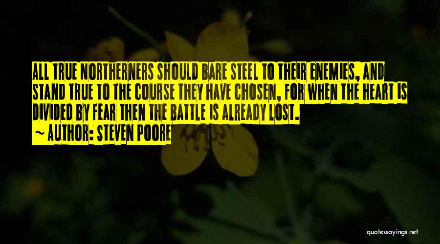 Steven Poore Quotes: All True Northerners Should Bare Steel To Their Enemies, And Stand True To The Course They Have Chosen, For When