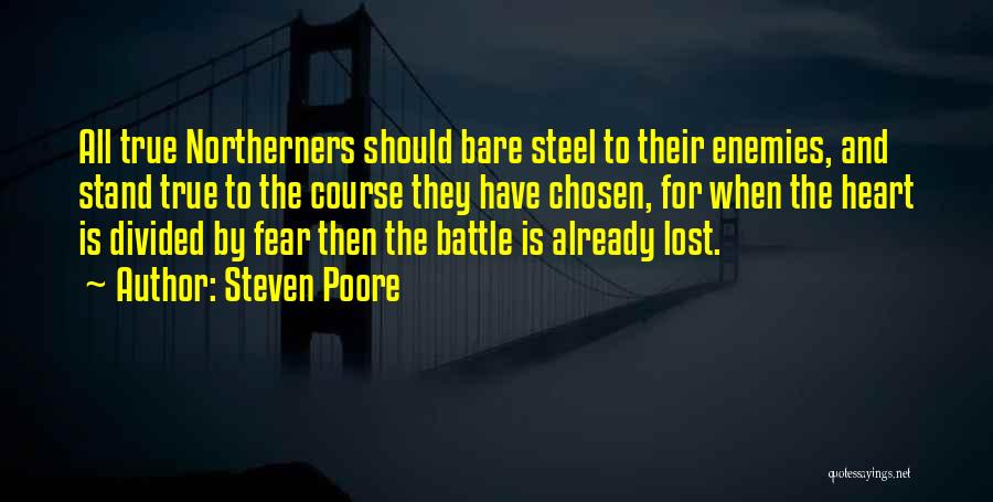 Steven Poore Quotes: All True Northerners Should Bare Steel To Their Enemies, And Stand True To The Course They Have Chosen, For When