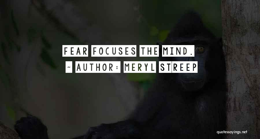 Meryl Streep Quotes: Fear Focuses The Mind.