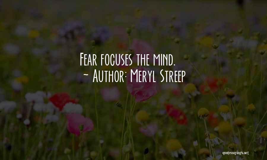 Meryl Streep Quotes: Fear Focuses The Mind.