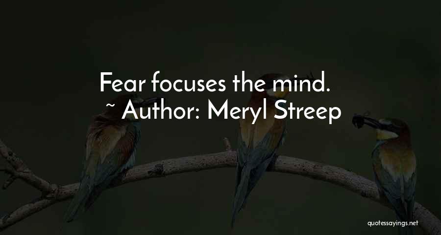 Meryl Streep Quotes: Fear Focuses The Mind.