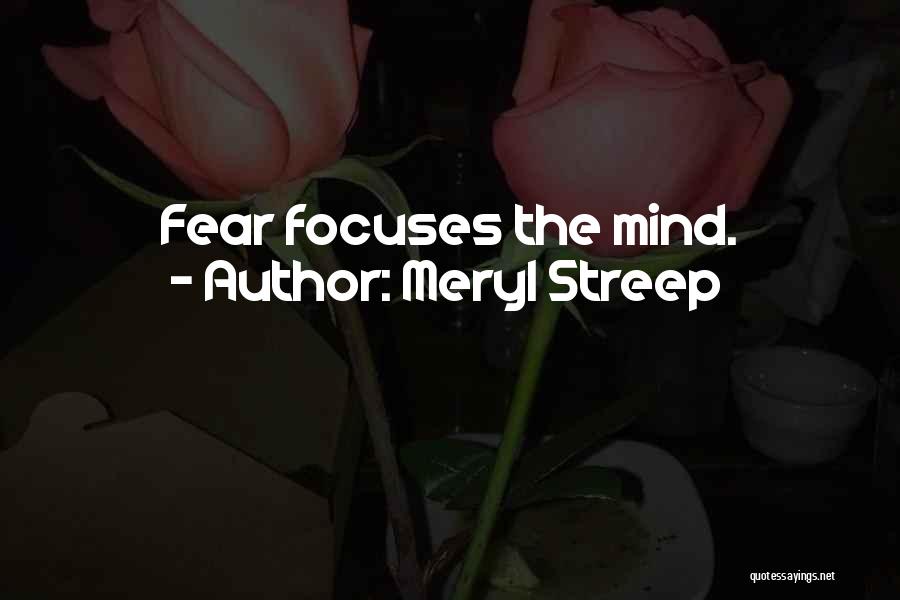 Meryl Streep Quotes: Fear Focuses The Mind.