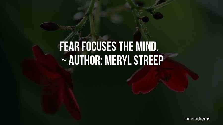 Meryl Streep Quotes: Fear Focuses The Mind.