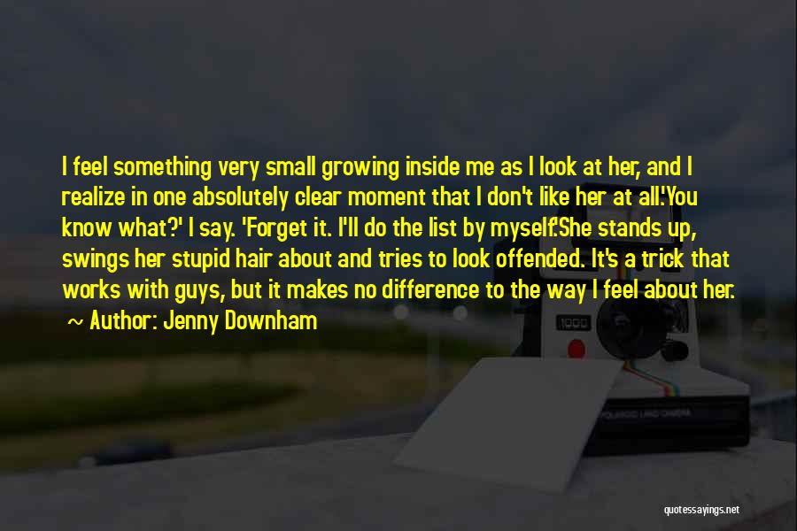 Jenny Downham Quotes: I Feel Something Very Small Growing Inside Me As I Look At Her, And I Realize In One Absolutely Clear