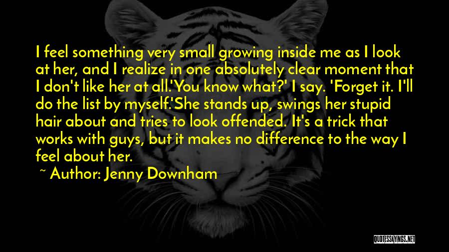 Jenny Downham Quotes: I Feel Something Very Small Growing Inside Me As I Look At Her, And I Realize In One Absolutely Clear
