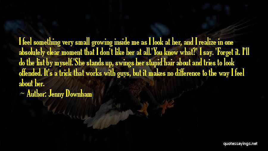 Jenny Downham Quotes: I Feel Something Very Small Growing Inside Me As I Look At Her, And I Realize In One Absolutely Clear