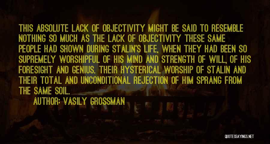 Vasily Grossman Quotes: This Absolute Lack Of Objectivity Might Be Said To Resemble Nothing So Much As The Lack Of Objectivity These Same