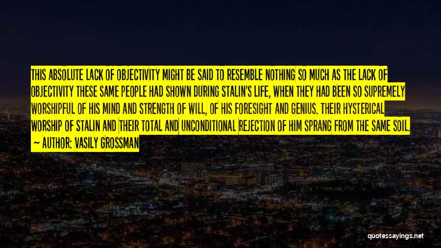 Vasily Grossman Quotes: This Absolute Lack Of Objectivity Might Be Said To Resemble Nothing So Much As The Lack Of Objectivity These Same