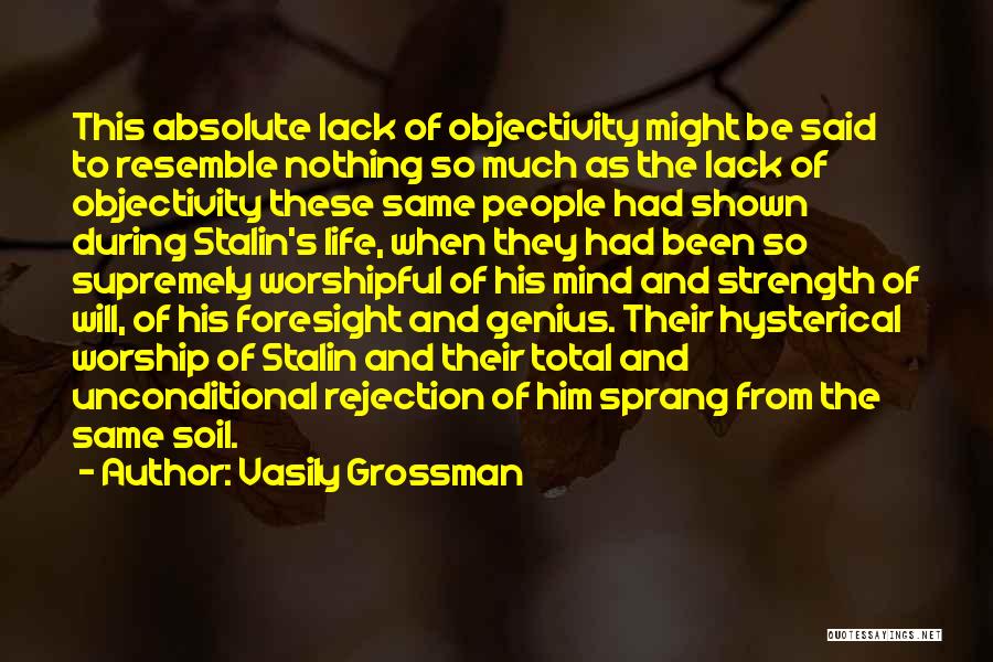 Vasily Grossman Quotes: This Absolute Lack Of Objectivity Might Be Said To Resemble Nothing So Much As The Lack Of Objectivity These Same