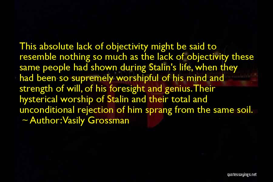 Vasily Grossman Quotes: This Absolute Lack Of Objectivity Might Be Said To Resemble Nothing So Much As The Lack Of Objectivity These Same