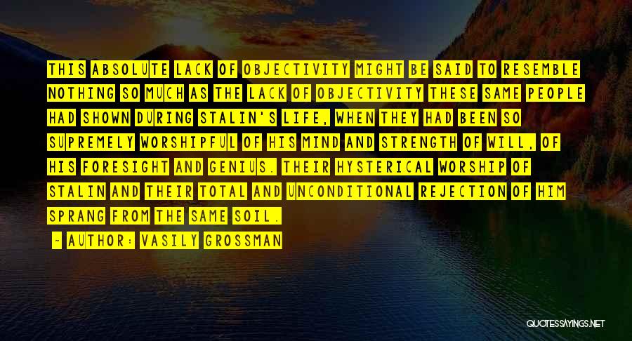 Vasily Grossman Quotes: This Absolute Lack Of Objectivity Might Be Said To Resemble Nothing So Much As The Lack Of Objectivity These Same