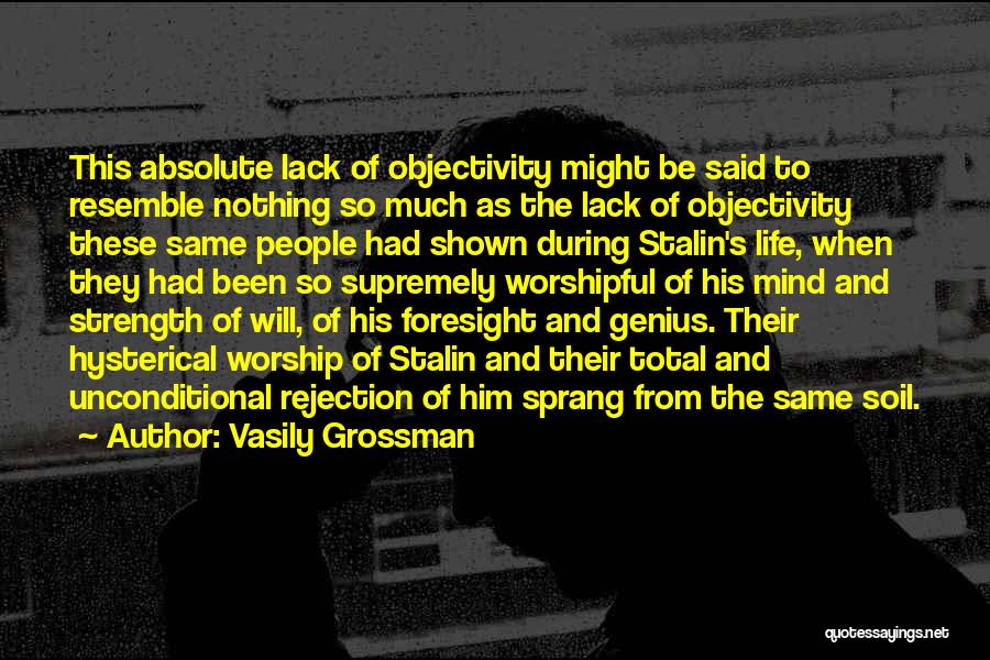 Vasily Grossman Quotes: This Absolute Lack Of Objectivity Might Be Said To Resemble Nothing So Much As The Lack Of Objectivity These Same
