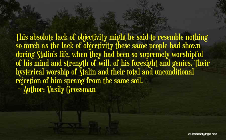 Vasily Grossman Quotes: This Absolute Lack Of Objectivity Might Be Said To Resemble Nothing So Much As The Lack Of Objectivity These Same