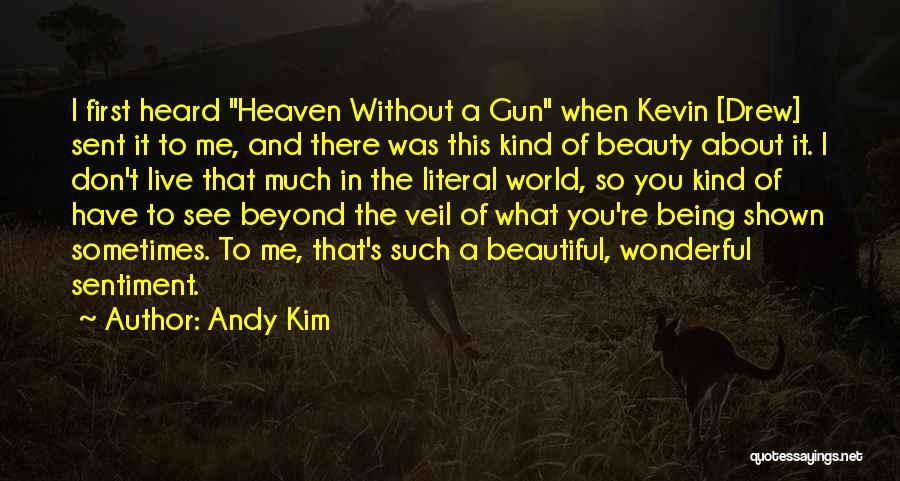 Andy Kim Quotes: I First Heard Heaven Without A Gun When Kevin [drew] Sent It To Me, And There Was This Kind Of