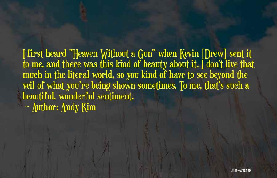 Andy Kim Quotes: I First Heard Heaven Without A Gun When Kevin [drew] Sent It To Me, And There Was This Kind Of