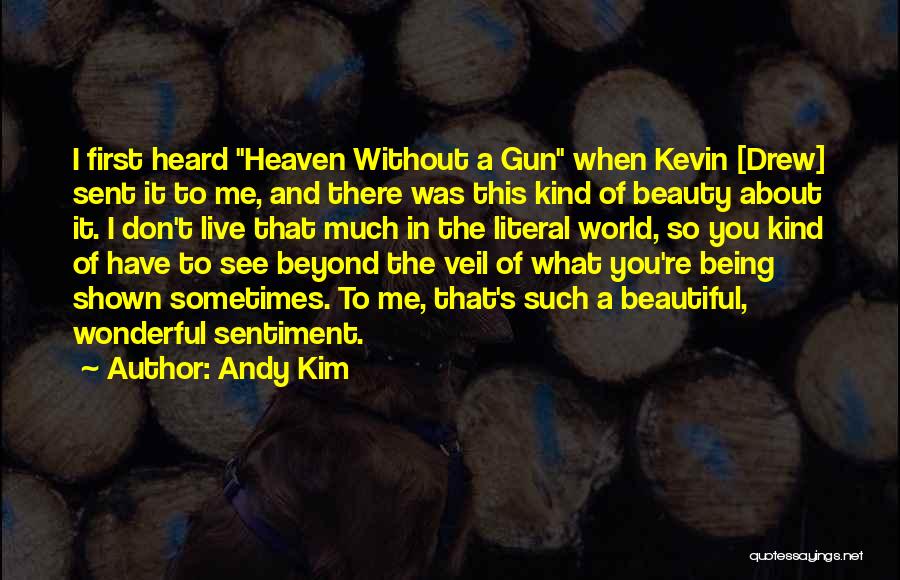 Andy Kim Quotes: I First Heard Heaven Without A Gun When Kevin [drew] Sent It To Me, And There Was This Kind Of
