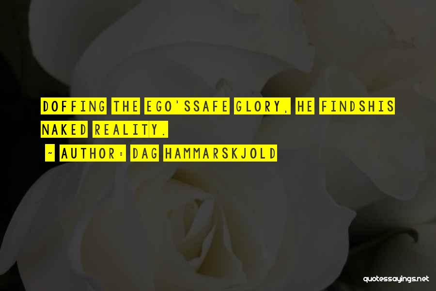 Dag Hammarskjold Quotes: Doffing The Ego'ssafe Glory, He Findshis Naked Reality.