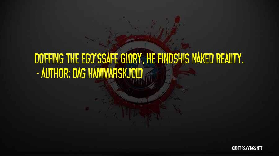 Dag Hammarskjold Quotes: Doffing The Ego'ssafe Glory, He Findshis Naked Reality.