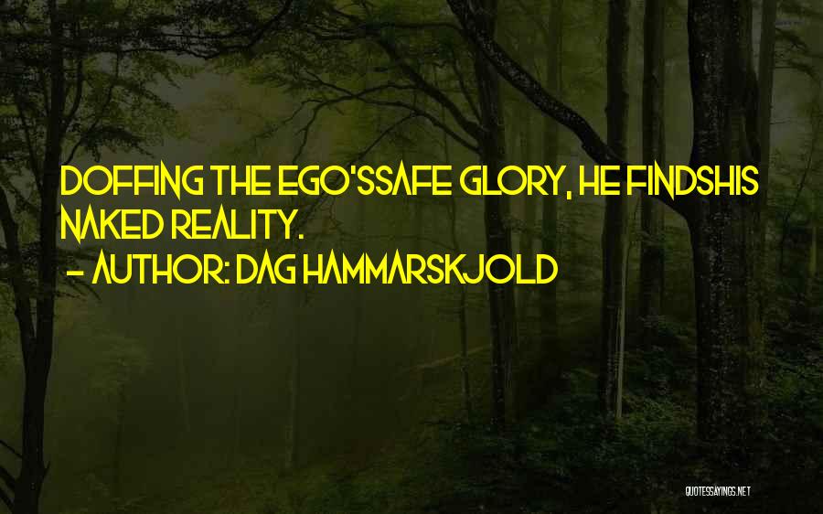 Dag Hammarskjold Quotes: Doffing The Ego'ssafe Glory, He Findshis Naked Reality.